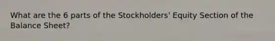 What are the 6 parts of the Stockholders' Equity Section of the Balance Sheet?