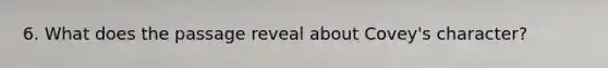 6. What does the passage reveal about Covey's character?
