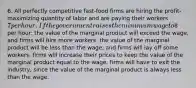 6. All perfectly competitive fast-food firms are hiring the profit-maximizing quantity of labor and are paying their workers 7 per hour. If the government raises the minimum wage to8 per hour: the value of the marginal product will exceed the wage, and firms will hire more workers. the value of the marginal product will be less than the wage, and firms will lay off some workers. firms will increase their prices to keep the value of the marginal product equal to the wage. firms will have to exit the industry, since the value of the marginal product is always less than the wage.