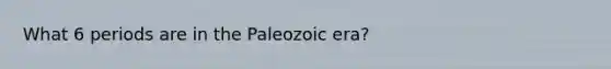 What 6 periods are in the Paleozoic era?