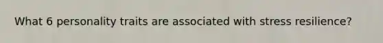 What 6 personality traits are associated with stress resilience?