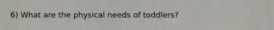 6) What are the physical needs of toddlers?