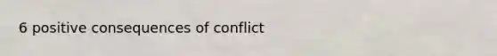 6 positive consequences of conflict