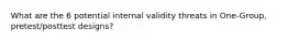 What are the 6 potential internal validity threats in One-Group, pretest/posttest designs?