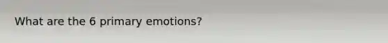 What are the 6 primary emotions?