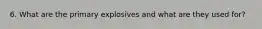 6. What are the primary explosives and what are they used for?