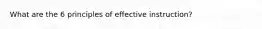 What are the 6 principles of effective instruction?