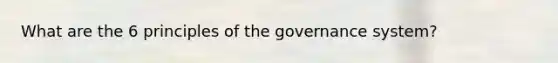 What are the 6 principles of the governance system?