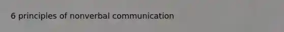6 principles of nonverbal communication