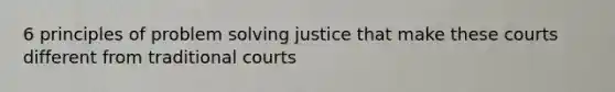 6 principles of problem solving justice that make these courts different from traditional courts