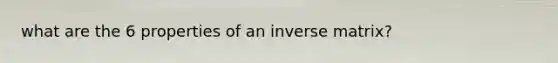 what are the 6 properties of an inverse matrix?