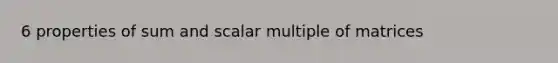 6 properties of sum and scalar multiple of matrices