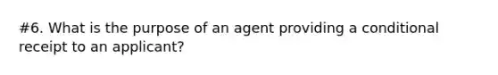 #6. What is the purpose of an agent providing a conditional receipt to an applicant?