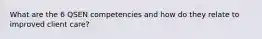 What are the 6 QSEN competencies and how do they relate to improved client care?