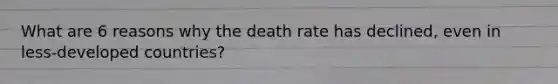 What are 6 reasons why the death rate has declined, even in less-developed countries?