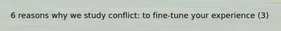 6 reasons why we study conflict: to fine-tune your experience (3)