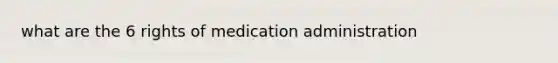 what are the 6 rights of medication administration