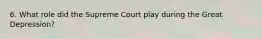 6. What role did the Supreme Court play during the Great Depression?