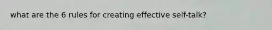 what are the 6 rules for creating effective self-talk?
