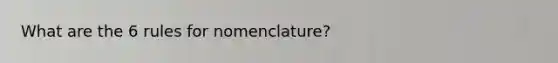 What are the 6 rules for nomenclature?