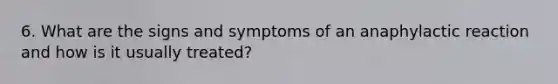 6. What are the signs and symptoms of an anaphylactic reaction and how is it usually treated?