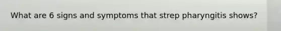 What are 6 signs and symptoms that strep pharyngitis shows?