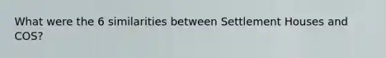What were the 6 similarities between Settlement Houses and COS?