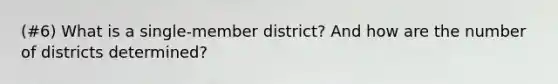 (#6) What is a single-member district? And how are the number of districts determined?