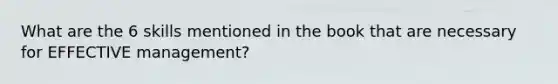 What are the 6 skills mentioned in the book that are necessary for EFFECTIVE management?