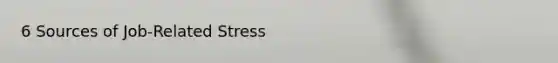 6 Sources of Job-Related Stress