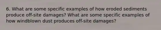 6. What are some specific examples of how eroded sediments produce off-site damages? What are some specific examples of how windblown dust produces off-site damages?