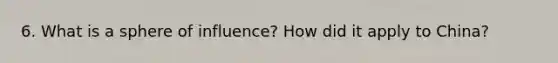 6. What is a sphere of influence? How did it apply to China?