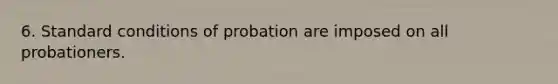 6. Standard conditions of probation are imposed on all probationers.