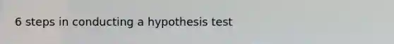 6 steps in conducting a hypothesis test