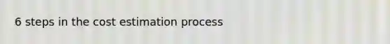 6 steps in the cost estimation process
