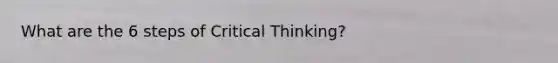 What are the 6 steps of Critical Thinking?