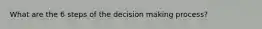 What are the 6 steps of the decision making process?