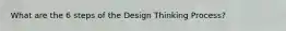 What are the 6 steps of the Design Thinking Process?