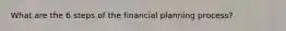 What are the 6 steps of the financial planning process?