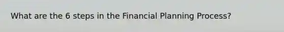 What are the 6 steps in the Financial Planning Process?