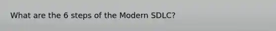 What are the 6 steps of the Modern SDLC?