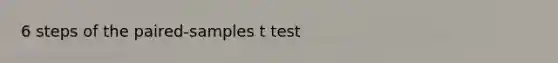 6 steps of the paired-samples t test