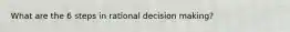 What are the 6 steps in rational decision making?