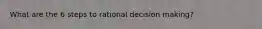 What are the 6 steps to rational decision making?