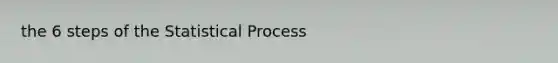 the 6 steps of the Statistical Process