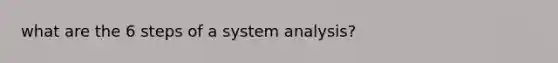 what are the 6 steps of a system analysis?