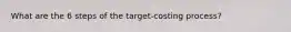 What are the 6 steps of the target-costing process?
