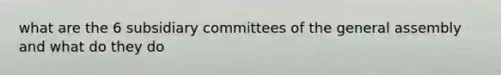 what are the 6 subsidiary committees of the general assembly and what do they do