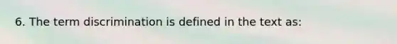 6. The term discrimination is defined in the text as: