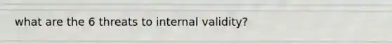 what are the 6 threats to internal validity?